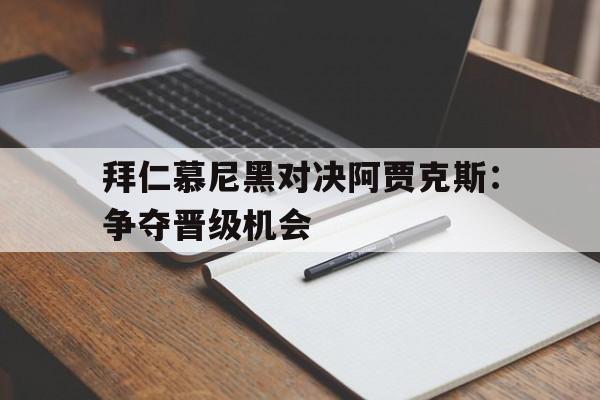 拜仁慕尼黑对决阿贾克斯：争夺晋级机会